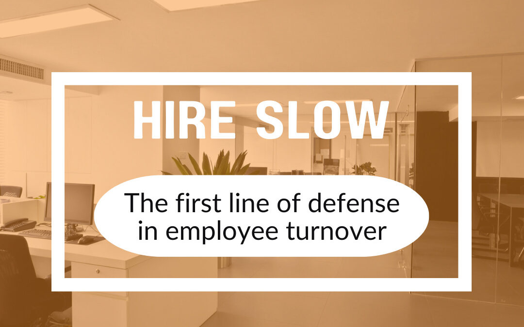 Hiring Slow – the First Line of Defense in Employee Turnover